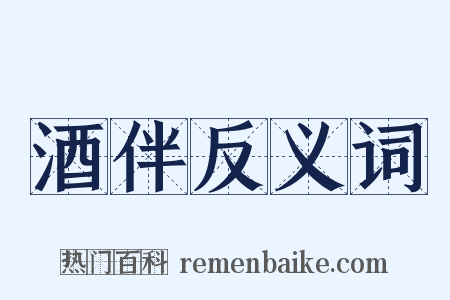 酒伴反义词是什么意思的图片